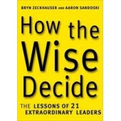 How the Wise Decide: The Lessons of 21 Extraordinary Leaders by Aaron Sandoski, Bryn Zeckhauser